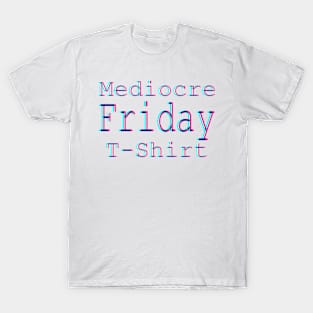 Mediocre Friday T-Shirt T-Shirt